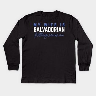 My Wife Is Salvadorian, Nothing Scares Me. Kids Long Sleeve T-Shirt